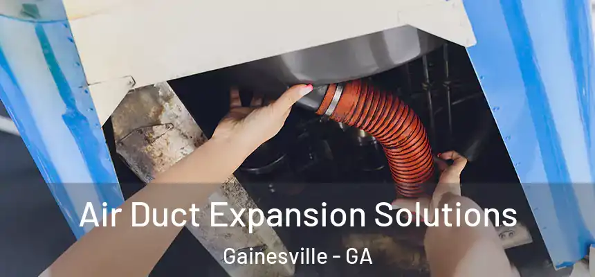  Air Duct Expansion Solutions Gainesville - GA