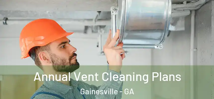  Annual Vent Cleaning Plans Gainesville - GA