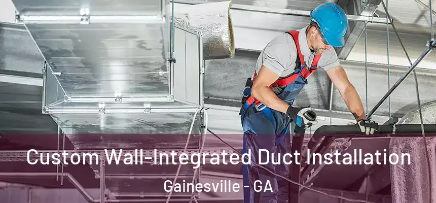  Custom Wall-Integrated Duct Installation Gainesville - GA