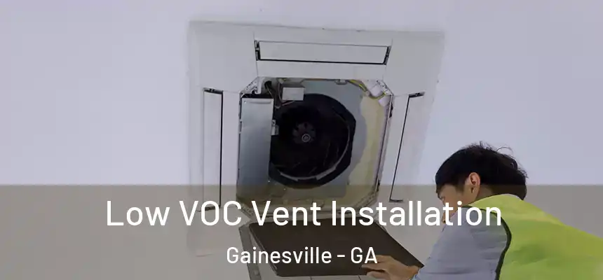 Low VOC Vent Installation Gainesville - GA
