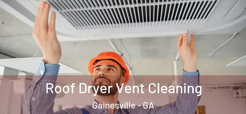 Roof Dryer Vent Cleaning Gainesville - GA