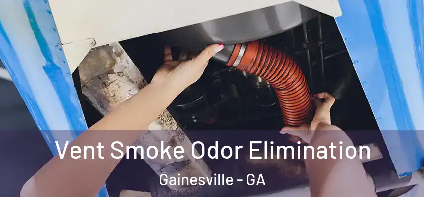 Vent Smoke Odor Elimination Gainesville - GA